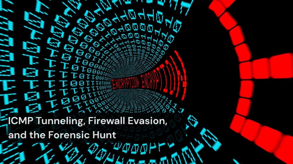 ICMP Tunneling, Firewall Evasion, and the Forensic Hunt